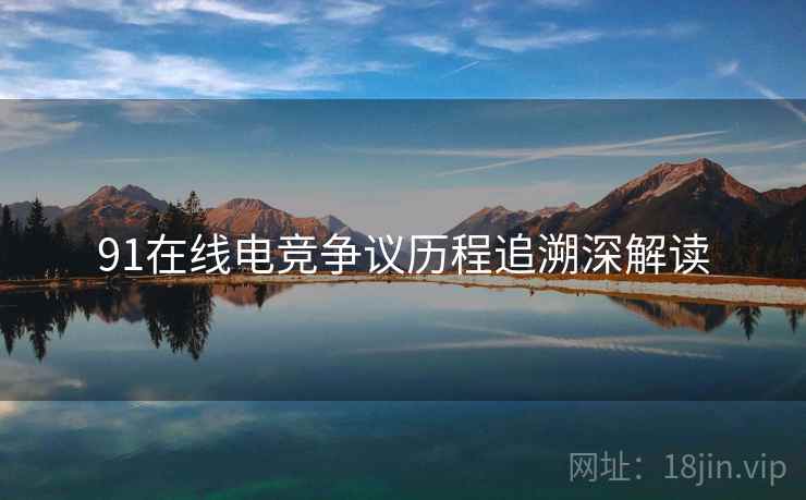 91在线电竞争议历程追溯深解读