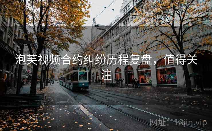 泡芙视频合约纠纷历程复盘，值得关注