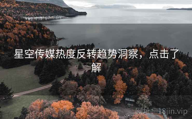 星空传媒热度反转趋势洞察，点击了解