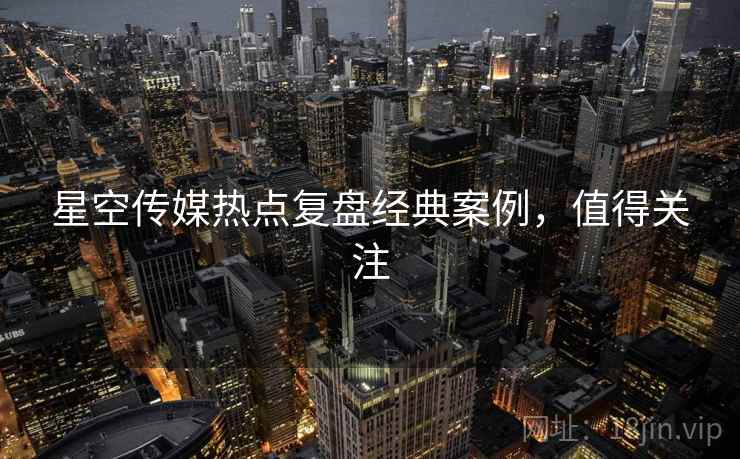 星空传媒热点复盘经典案例，值得关注