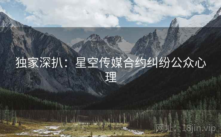 独家深扒：星空传媒合约纠纷公众心理